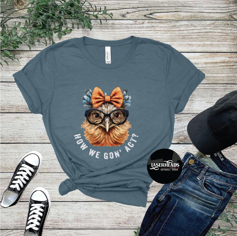 How We Gon' Act? Chicken Tshirt