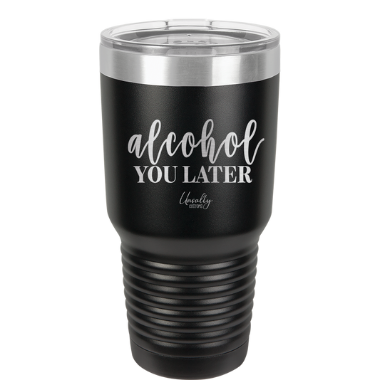Alcohol You Later Laser Etched